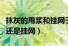 抹灰的甩浆和挂网子哪个在前（抹灰是先甩浆还是挂网）