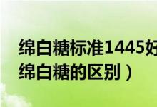 绵白糖标准1445好还是13104好（细砂糖和绵白糖的区别）