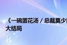 《一碗蛋花汤／总裁莫少前妻要逆袭沐葵莫御擎》小说全文大结局