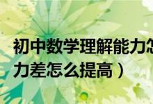 初中数学理解能力怎么提高（初中数学理解能力差怎么提高）