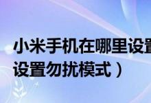 小米手机在哪里设置勿扰模式（小米手机如何设置勿扰模式）