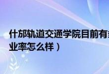 什邡轨道交通学院目前有多少人（德阳什邡铁路轨道学校就业率怎么样）