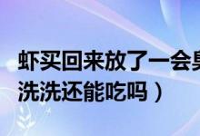 虾买回来放了一会臭了还可以吃吗（虾放臭了洗洗还能吃吗）