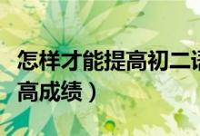 怎样才能提高初二语文成绩（初二语文怎样提高成绩）