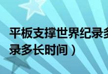 平板支撑世界纪录多长时间（平板支撑世界纪录多长时间）