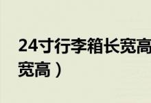 24寸行李箱长宽高比例多少（24寸行李箱长宽高）