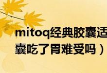 mitoq经典胶囊适合熬夜吗（mitoq经典胶囊吃了胃难受吗）