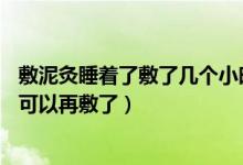 敷泥灸睡着了敷了几个小时没事吧（泥灸为什么敷10次就不可以再敷了）