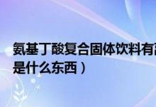 氨基丁酸复合固体饮料有副作用吗（氨基丁酸固体饮料到底是什么东西）