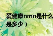 爱健康nmn是什么单位（爱健康nmn的含量是多少）