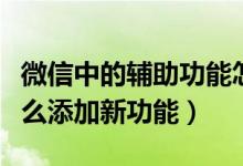 微信中的辅助功能怎样添加（微信辅助功能怎么添加新功能）