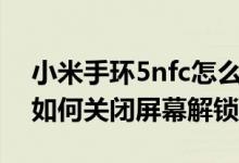 小米手环5nfc怎么关闭解锁手机（小米手环如何关闭屏幕解锁）