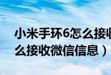 小米手环6怎么接收微信信息（小米手环6怎么接收微信信息）