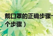 戴口罩的正确步骤卡通（戴口罩的正确方式四个步骤）