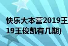 快乐大本营2019王俊凯哪一期(快乐大本营2019王俊凯有几期)