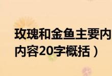 玫瑰和金鱼主要内容20字（玫瑰和金鱼主要内容20字概括）