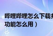 哔哩哔哩怎么下载并分享（哔哩哔哩下载分享功能怎么用）