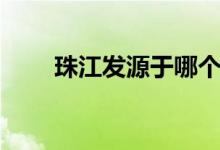 珠江发源于哪个省（珠江在哪个省）