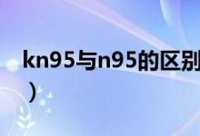 kn95与n95的区别寿命（kn95与n95的区别）