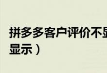 拼多多客户评价不显示（拼多多评价为什么不显示）