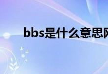 bbs是什么意思网络语（bbs是什么）