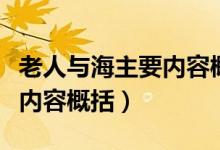 老人与海主要内容概括两千字（老人与海主要内容概括）