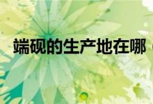 端砚的生产地在哪（端砚的产地是哪个省）