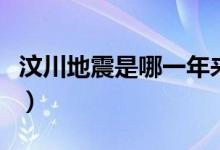 汶川地震是哪一年来的呢（汶川地震是哪一年）