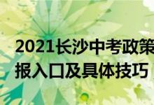 2021长沙中考政策（2022年长沙中考志愿填报入口及具体技巧）