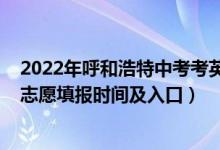 2022年呼和浩特中考考英语听力么（2022年呼和浩特中考志愿填报时间及入口）