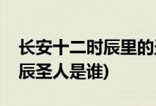 长安十二时辰里的圣人是皇上吗(长安十二时辰圣人是谁)