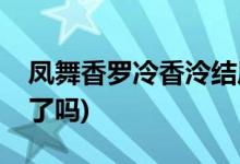 凤舞香罗冷香泠结局(凤舞香罗冷香泠最后死了吗)