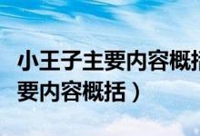 小王子主要内容概括越短越好（《小王子》主要内容概括）