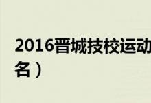 2016晋城技校运动会（2022晋城十大技校排名）