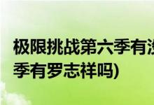 极限挑战第六季有没有罗志祥( 极限挑战第六季有罗志祥吗)