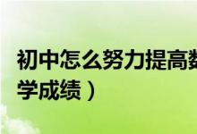 初中怎么努力提高数学成绩（初中怎样提高数学成绩）