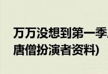 万万没想到第一季唐僧的扮演者(万万没想到唐僧扮演者资料)