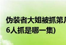 伪装者大姐被抓第几集(伪装者里面的大姐被76人抓是哪一集)