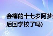 会痛的十七岁阿梦结局(会痛的十七岁阿梦最后回学校了吗)