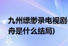 九州缥缈录电视剧小舟结局(九州缥缈录中小舟是什么结局)