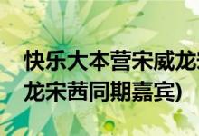 快乐大本营宋威龙宋茜是哪一期(大本营宋威龙宋茜同期嘉宾)