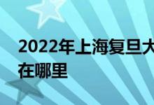 2022年上海复旦大学附属中学国际部的地址在哪里