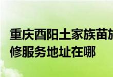 重庆酉阳土家族苗族自治县可提供海尔空调维修服务地址在哪