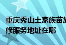 重庆秀山土家族苗族自治县可提供三星冰箱维修服务地址在哪