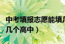 中考填报志愿能填几个高中（中考志愿可以填几个高中）