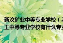 新汶矿业中等专业学校（2022新汶矿业集团有限责任公司职工中等专业学校有什么专业）