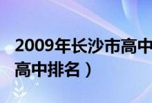 2009年长沙市高中学校排名（2022年长沙市高中排名）