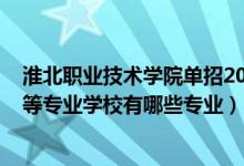 淮北职业技术学院单招2022分数线（2022淮北市烈山区中等专业学校有哪些专业）