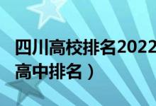 四川高校排名2022最新排名（2022四川重点高中排名）