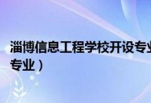 淄博信息工程学校开设专业（2022淄博信息工程学校有哪些专业）